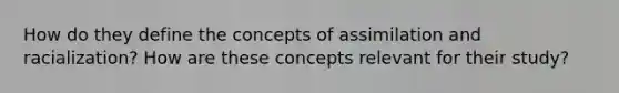 How do they define the concepts of assimilation and racialization? How are these concepts relevant for their study?