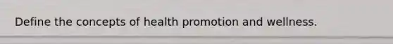 Define the concepts of health promotion and wellness.