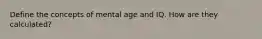 Define the concepts of mental age and IQ. How are they calculated?