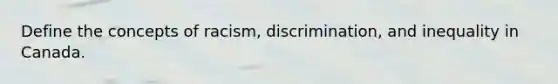 Define the concepts of racism, discrimination, and inequality in Canada.