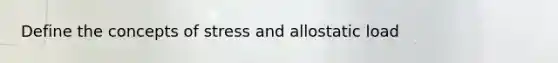 Define the concepts of stress and allostatic load