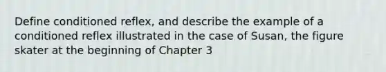 Define conditioned reflex, and describe the example of a conditioned reflex illustrated in the case of Susan, the figure skater at the beginning of Chapter 3