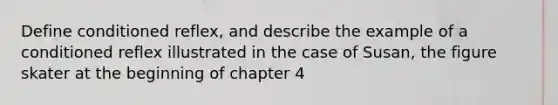 Define conditioned reflex, and describe the example of a conditioned reflex illustrated in the case of Susan, the figure skater at the beginning of chapter 4