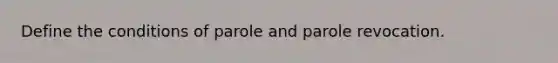 Define the conditions of parole and parole revocation.