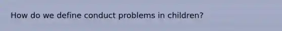 How do we define conduct problems in children?