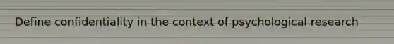 Define confidentiality in the context of psychological research