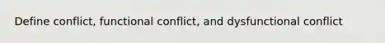 Define conflict, functional conflict, and dysfunctional conflict