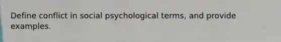 Define conflict in social psychological terms, and provide examples.