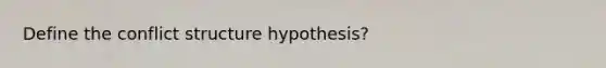 Define the conflict structure hypothesis?