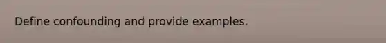 Define confounding and provide examples.