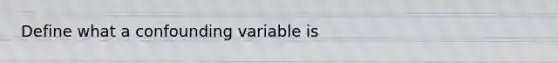 Define what a confounding variable is