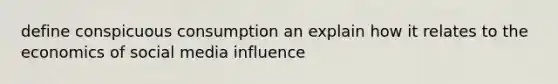 define conspicuous consumption an explain how it relates to the economics of social media influence