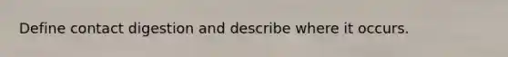 Define contact digestion and describe where it occurs.