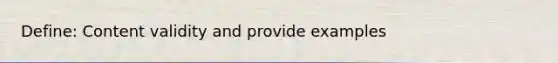 Define: Content validity and provide examples