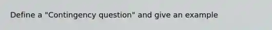 Define a "Contingency question" and give an example