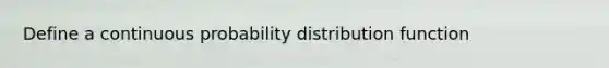 Define a continuous probability distribution function