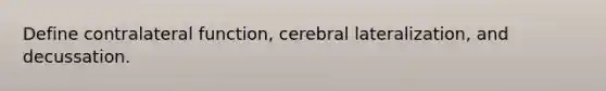 Define contralateral function, cerebral lateralization, and decussation.