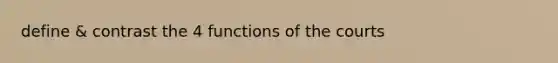 define & contrast the 4 functions of the courts