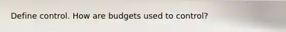 Define control. How are budgets used to control?