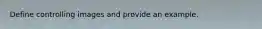 Define controlling images and provide an example.