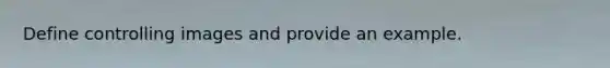 Define controlling images and provide an example.