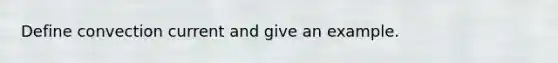 Define convection current and give an example.