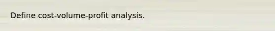 Define cost-volume-profit analysis.