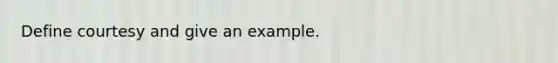 Define courtesy and give an example.