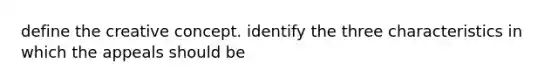 define the creative concept. identify the three characteristics in which the appeals should be