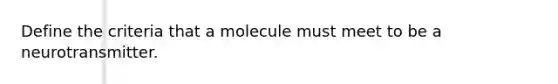 Define the criteria that a molecule must meet to be a neurotransmitter.