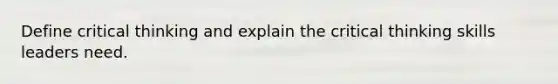 Define critical thinking and explain the critical thinking skills leaders need.