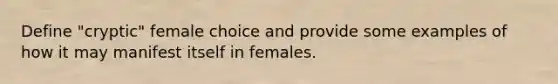 Define "cryptic" female choice and provide some examples of how it may manifest itself in females.