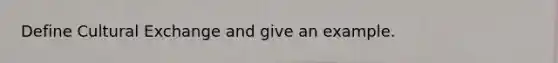 Define Cultural Exchange and give an example.