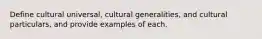 Define cultural universal, cultural generalities, and cultural particulars, and provide examples of each.