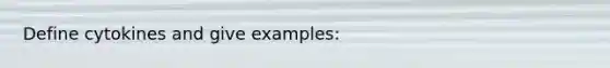 Define cytokines and give examples: