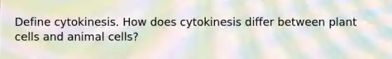 Define cytokinesis. How does cytokinesis differ between plant cells and animal cells?