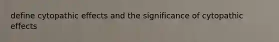 define cytopathic effects and the significance of cytopathic effects