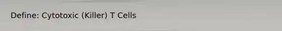 Define: Cytotoxic (Killer) T Cells