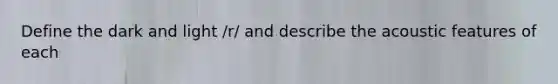 Define the dark and light /r/ and describe the acoustic features of each