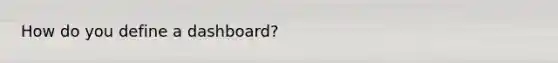 How do you define a dashboard?
