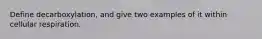 Define decarboxylation, and give two examples of it within cellular respiration.
