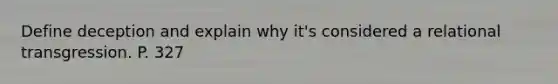Define deception and explain why it's considered a relational transgression. P. 327