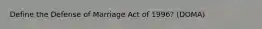 Define the Defense of Marriage Act of 1996? (DOMA)