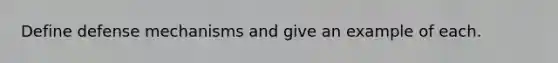Define defense mechanisms and give an example of each.