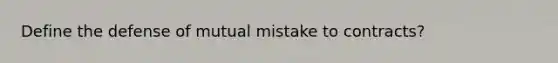 Define the defense of mutual mistake to contracts?