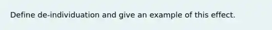 Define de-individuation and give an example of this effect.