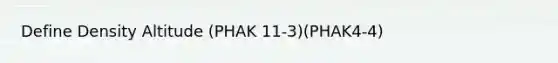 Define Density Altitude (PHAK 11-3)(PHAK4-4)