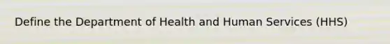 Define the Department of Health and Human Services (HHS)