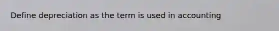 Define depreciation as the term is used in accounting