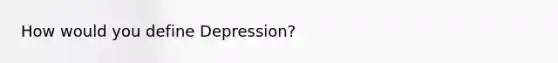 How would you define Depression?